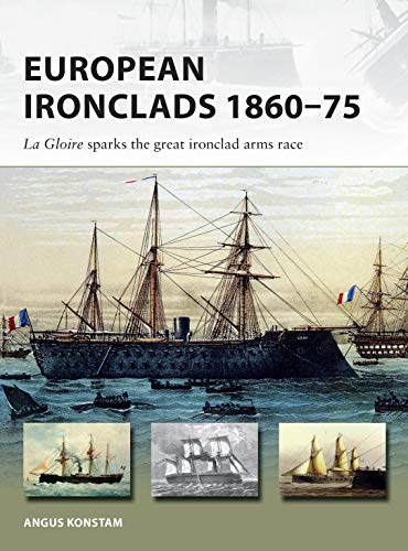 European Ironclads 1860–75: The Gloire sparks the great ironclad arms race (New Vanguard)