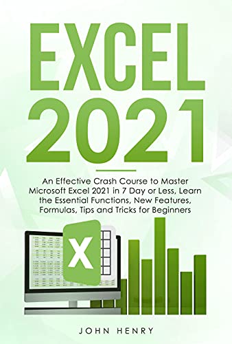 Excel 2021: An Effective Crash Course to Master Microsoft Excel 2021 in 7 Day or Less, Learn the Essential Functions, New Features, Formulas, Tips and Tricks for Beginners (English Edition)