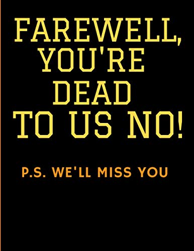 Farewell, You're Dead to Us Now P.s. We'll Miss You!: Blank Lined Notebook Funny Farewell Gifts Colleague that Is Leaving for a New Job. Show Them How Much You Will Miss Him or Her