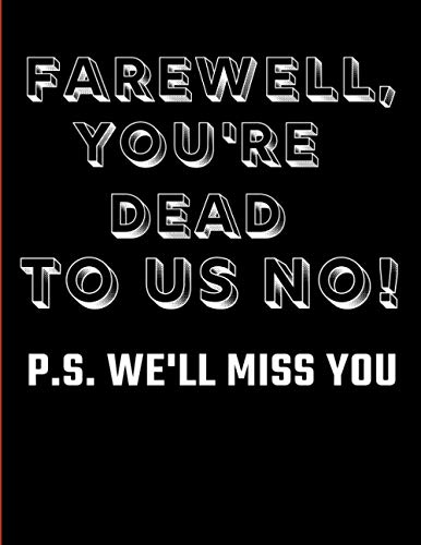 Farewell, You're Dead to Us Now P.s. We'll Miss You!: Blank Lined Notebook Funny Farewell Gifts Colleague that Is Leaving for a New Job. Show Them How Much You Will Miss Him or Her