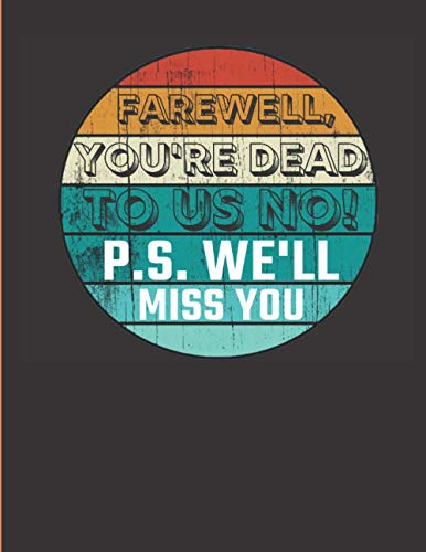 Farewell, You're Dead to Us Now P.s. We'll Miss You!: Blank Lined Notebook Funny Farewell Gifts Colleague that Is Leaving for a New Job. Show Them How Much You Will Miss Him or Her