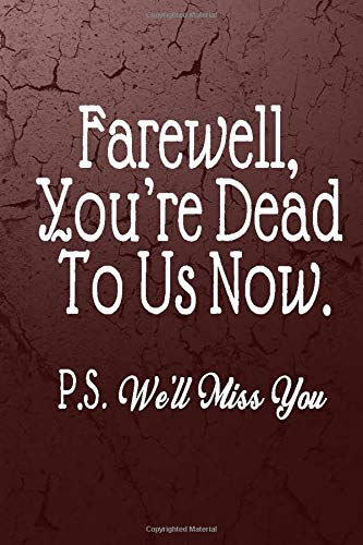 Farewell  You're Dead to Us Now. P.s. We'll Miss You: Cowroker Appreciation Notebook/Journal For Coworkers | 6"x9", 120 pages  | Lined | Funny Farewell Gag Gift For Employees Boss Colleague Retirement