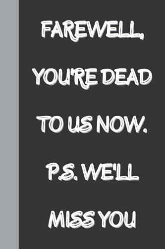Farewell, You're Dead to Us Now. P.s. We'll Miss You: Funny Gag gift Notebook Journal, Funny quote White Elephant Notebook for coworkers, family, friends and couples