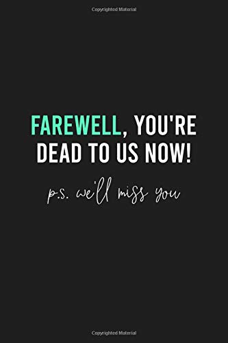 Farewell, You're Dead to Us Now, P.S. We'll Miss You: Funny Gift for Coworker / Colleague Leaving, Goodbye and Good Luck New Job - Blank Lined Notebook for Her or Him