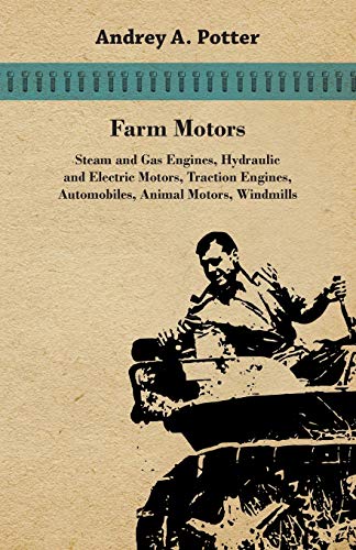 Farm Motors Steam And Gas Engines, Hydraulic And Electric Motors, Traction Engines, Automobiles, Animal Motors, Windmills