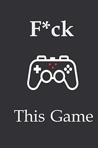 F*ck this game: funny blank notebook for college gamers