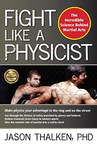 Fight Like a Physicist: The Incredible Science Behind Martial Arts (Martial Science)