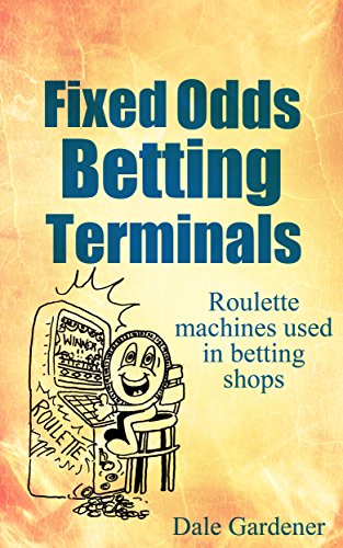 Fixed Odds Betting Terminals: Roulette Machines used in betting shops (English Edition)