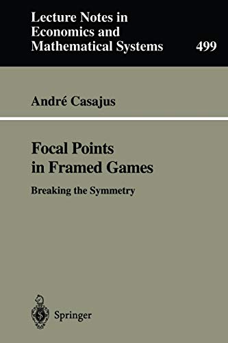 Focal Points in Framed Games: Breaking the Symmetry (Lecture Notes in Economics and Mathematical Systems): 499