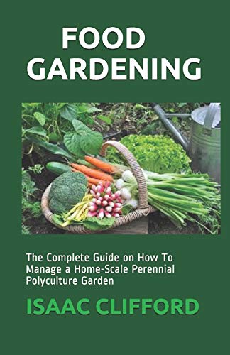 FOOD GARDENING: The Complete Guide on How To Manage a Home-Scale Perennial Polyculture Garden
