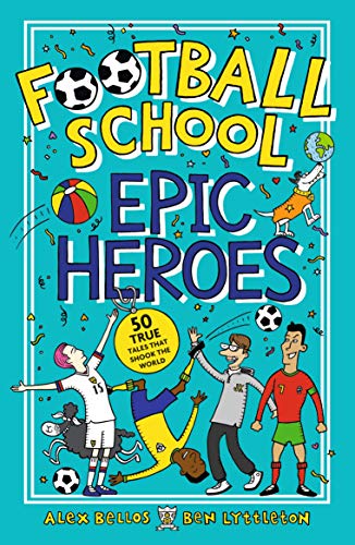Football School Epic Heroes: 50 true tales that shook the world (English Edition)