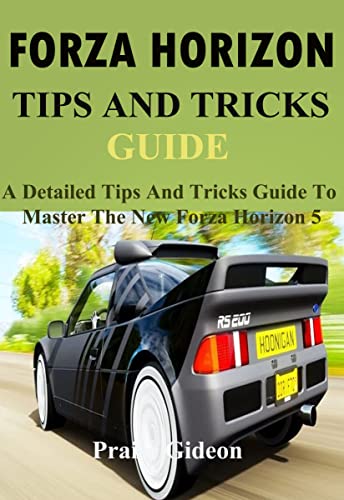 FORZA HORIZON TIPS AND TRICKS GUIDE: A Detailed Tips And Tricks Guide To Master The New Forza Horizon 5ex (English Edition)