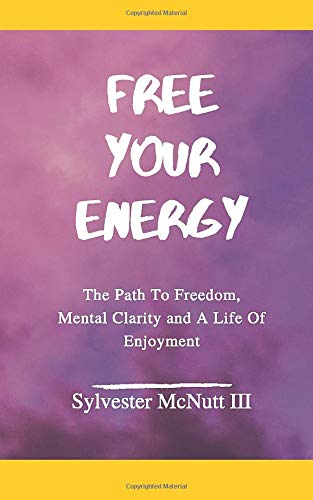 Free Your Energy: The Path to Freedom, Mental Clarity, and a Life of Enjoyment