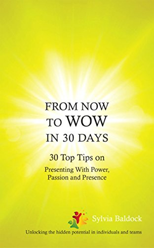 From Now to Wow in 30 Days: 30 Top Tips on Presenting with Power, Passion and Presence (English Edition)