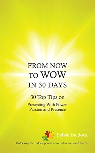From Now to Wow in 30 Days: 30 Top Tips on Presenting with Power, Passion and Presence (English Edition)