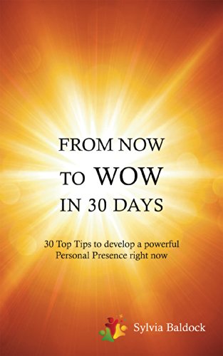 From Now to Wow In 30 Days: 30 Top Tips To Develop A Powerful Personal Presence Right Now (English Edition)