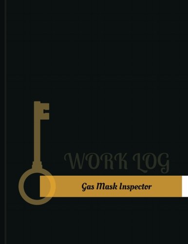 Gas-Mask Inspector Work Log: Work Journal, Work Diary, Log - 131 pages, 8.5 x 11 inches (Key Work Logs/Work Log)