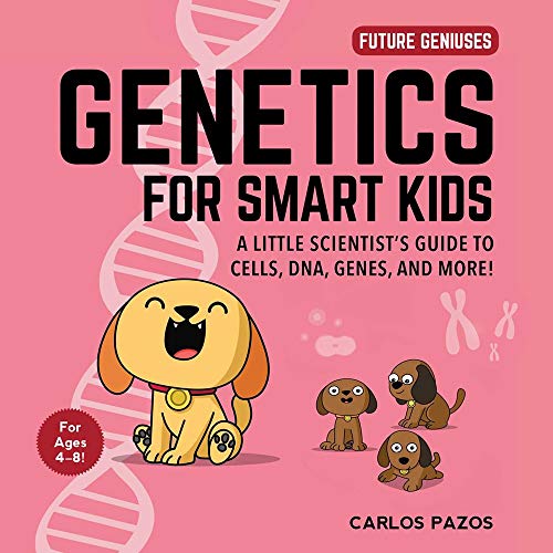 Genetics for Smart Kids, Volume 3: A Little Scientist's Guide to Cells, Dna, Genes, and More! (Future Geniuses)