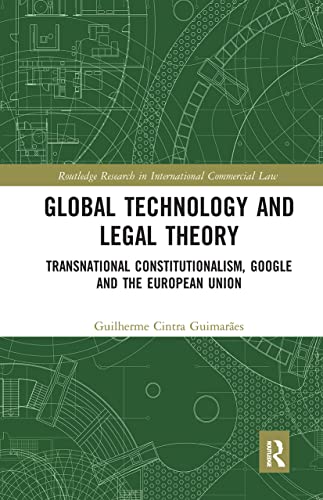 Global Technology and Legal Theory: Transnational Constitutionalism, Google and the European Union (Routledge Research in International Commercial Law)
