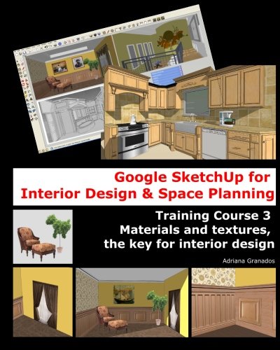 Google Sketchup for Interior Design & Space Planning: Training Course 3. Materials and textures, the key for interior design: Volume 3