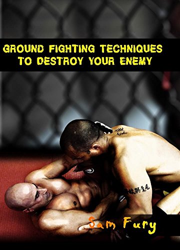 Ground Fighting Techniques to Destroy Your Enemy: Street Based Ground Fighting, Brazilian Jiu Jitsu, and Mixed Martial Arts Fighting Techniques (Self-Defense) (English Edition)
