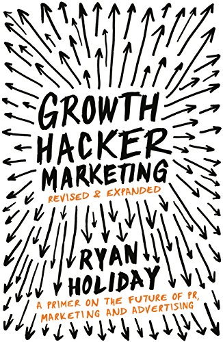 Growth Hacker Marketing: A Primer on the Future of PR, Marketing and Advertising