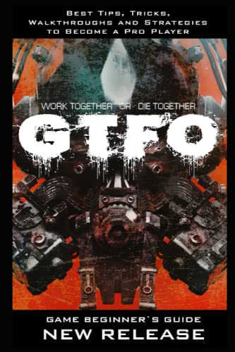 GTFO Complete Guide & Walkthrough: Best Tips, Tricks and Strategies to Become a Pro Player