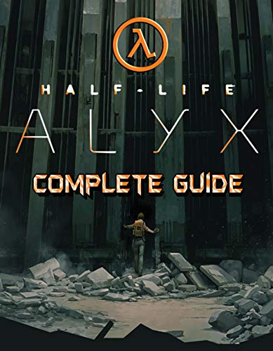 Half Life Alyx: COMPLETE GUIDE: Walkthrough, Tips, Tricks and Strategies to Become a Pro Player (English Edition)