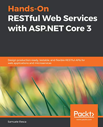 Hands-On RESTful Web Services with ASP.NET Core 3: Design production-ready, testable, and flexible RESTful APIs for web applications and microservices (English Edition)