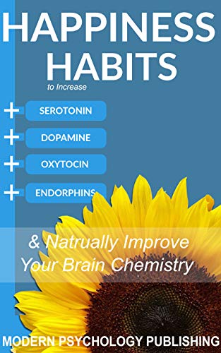 Happiness: Habits to Increase Serotonin, Dopamine, Oxytocin and Endorphins & Naturally Improve Brain Chemistry (English Edition)