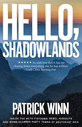 Hello, Shadowlands: Inside the Meth Fiefdoms, Rebel Hideouts and Bomb-Scarred Party Towns of Southeast Asia (English Edition)