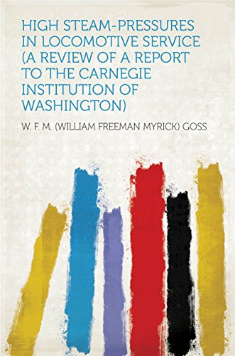 High Steam-pressures in Locomotive Service (a Review of a Report to the Carnegie Institution of Washington) (English Edition)