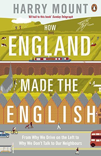 How England Made the English: From Why We Drive on the Left to Why We Don't Talk to Our Neighbours (English Edition)