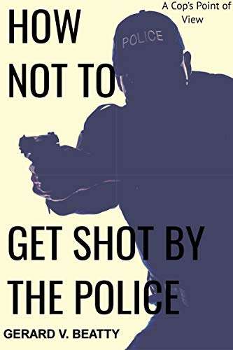 How Not to Get Shot by the Police: a cop's point of view (English Edition)