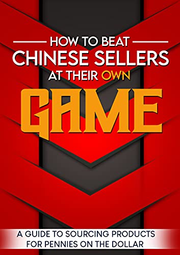 How to Beat Chinese Sellers at Their Own Game: A Guide to Sourcing Products for Pennies on the Dollar (English Edition)