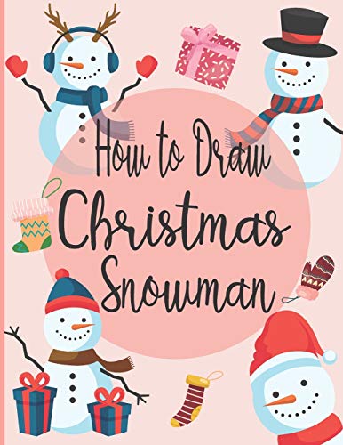 How To Draw Christmas Snowman: A Fun Coloring Book For Kids With Learning Activities On How To Draw & Also To Create Your Own Beautiful Snowmen|Great Christmas Gift For Girls ,Boys,Kids ..