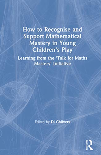 How to Recognise and Support Mathematical Mastery in Young Children’s Play: Learning from the 'Talk for Maths Mastery' Initiative