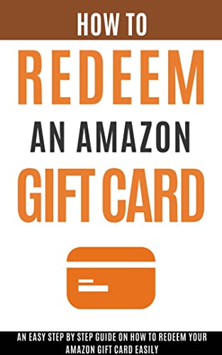 HOW TO REDEEM YOUR AMAZON GIFT CARD: A SIMPLE GUIDE WITH SCREENSHOTS ON HOW TO EFFECTIVELY REDEEM YOUR GIFT CARD FROM AMAZON (English Edition)