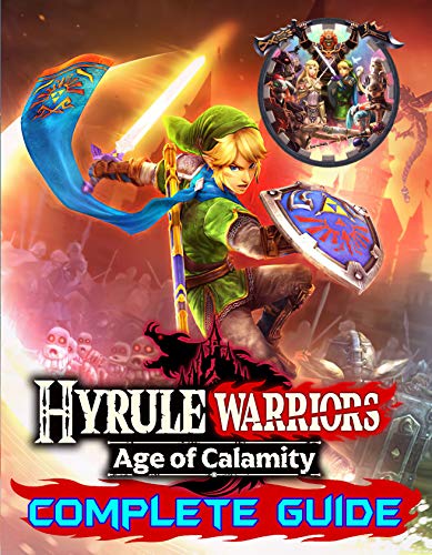 Hyrule Warriors Age of Calamity: Complete Guide: Become A Pro Player in Hyrule Warriors (Best Tips, Tricks, Walkthroughs and Strategies) (English Edition)