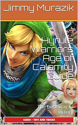 Hyrule Warriors Age of Calamity Guide : The best way to victory (English Edition)