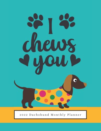 I Chews you; 2022 Dachshund Monthly Planner: 8.5 X 11 Wiener Dog Calendar (USD/CDN) and Organizer For Keeping Your Appointments & Notes All In One Place