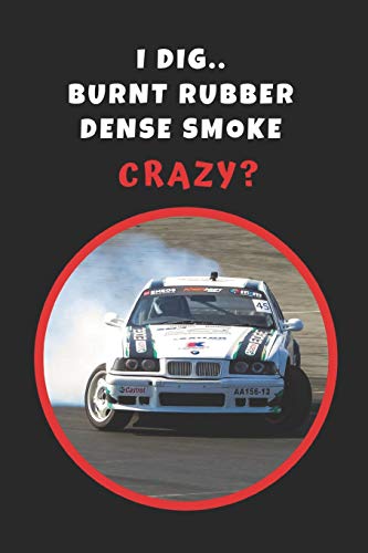 I Dig.. Burnt Rubber, Dense Smoke.. Crazy?: Car Drifting Novelty Lined Notebook / Journal To Write In Perfect Gift Item (6 x 9 inches)