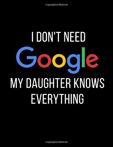 I Don't Need Google My Daughter Knows Everything: Novelty Funny Sarcasm Notebook , College Ruled Lined Diary , Journal Gift Ideas For Birthday Christmas Graduation