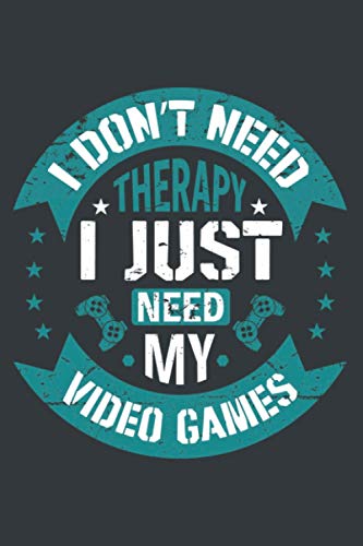 I Don't Need Therapy I Just Need My Video Games: Video Game Collector Gift College Ruled Blank Lined Notebook or Journal