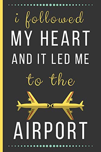 I Followed My Heart And It Lead Me To The Airport: Funny Novelty Travelling Lined Notebook / Journal (6 x 9)