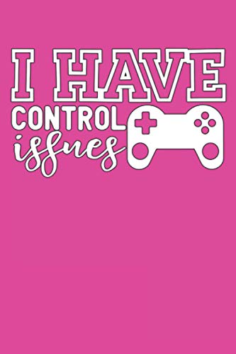 I Have Control Issues: Video Game Gamer Girl Gift College Ruled Blank Lined Notebook or Journal