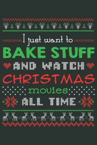 I Just Want to Bake Stuff and Watch Christmas Movies all the Time: Cool Perfect Gift Idea ~ Small Lined Notebook (6'' X 9")