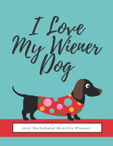 I Love My Wiener Dog; 2022 Dachshund Monthly Planner: 8.5 x 11 Agenda (USD/CDN) To Keep Your Appointments and Notebook Orgazined