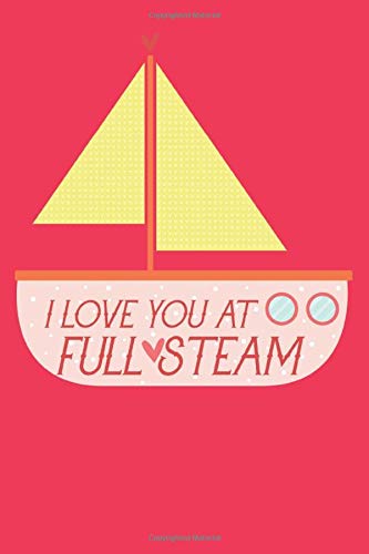 I Love You At Full Steam: Valentine and Love Journal/Notebook & Gift Dairy Book for your Lover/Favorite Person, 6 x 9 inch with Special Love Theme Interior Design all 119 Pages.