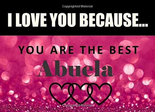 I Love You Because Abuela - You Are The Best: Spanish Grandma - What I Love About You - Fill In The Blank Book Gift - You Are Loved Prompt Journal - Reasons I Love You Write In List